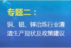 专题二：铜、铝、锌冶炼行业清洁生产现状及政策建议